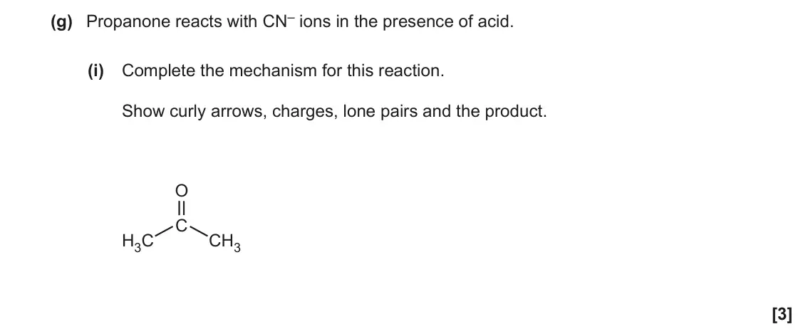 June 2023 Paper 2, question 4(g)(i): Complete the mechanism for this reaction. Show curly arrows, charges, lone pairs and the product. O C H3C CH3 [3]