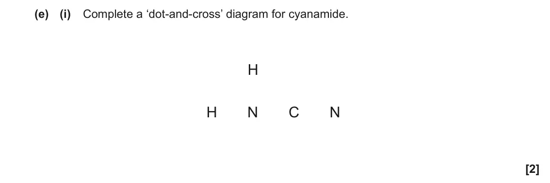 June 2023 Paper 2, question 5(e)(i): Complete a ‘dot-and-cross’ diagram for cyanamide. H H N C N [2]