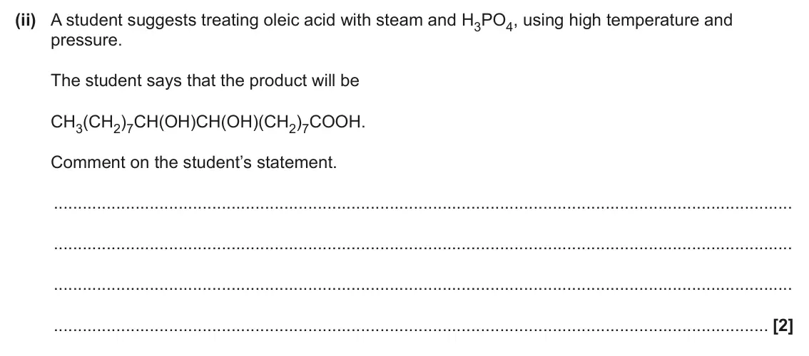 June 2024 Paper 2, question 1(e)(ii): A student suggests treating oleic acid with steam and H3PO4, using high temperature and pressure. The student says that the product will be CH3(CH2)7CH(OH)CH(OH