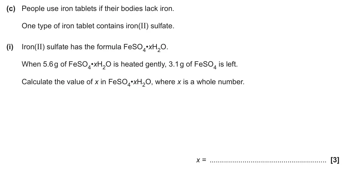 June 2024 Paper 2, question 2(c)(i): When 5.6 g of FeSO4•xH2O is heated gently, 3.1 g of FeSO4 is left. Calculate the value of x in FeSO4•xH2O, where x is a whole number. x = [3]
