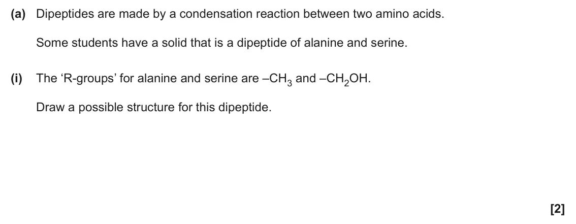 June 2024 Paper 2, question 3(a)(i): The ‘R-groups’ for alanine and serine are –CH3 and –CH2OH. Draw a possible structure for this dipeptide. [2]