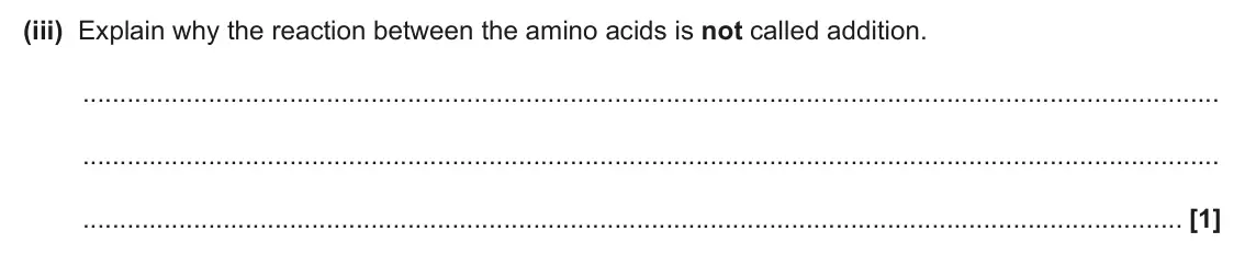 June 2024 Paper 2, question 3(a)(iii): Explain why the reaction between the amino acids is not called addition. [1]