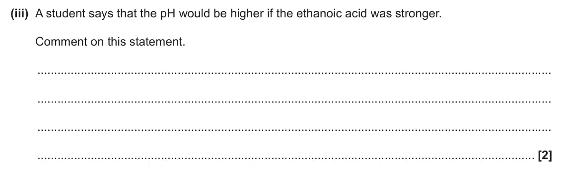 June 2024 Paper 2, question 4(a)(iii): A student says that the pH would be higher if the ethanoic acid was stronger. Comment on this statement. [2]