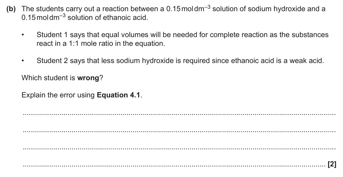 June 2024 Paper 2, question 4(b): The students carry out a reaction between a 0.15 mol dm–3 solution of sodium hydroxide and a 0.15 mol dm–3 solution of ethanoic acid. • Student 1 says that equa