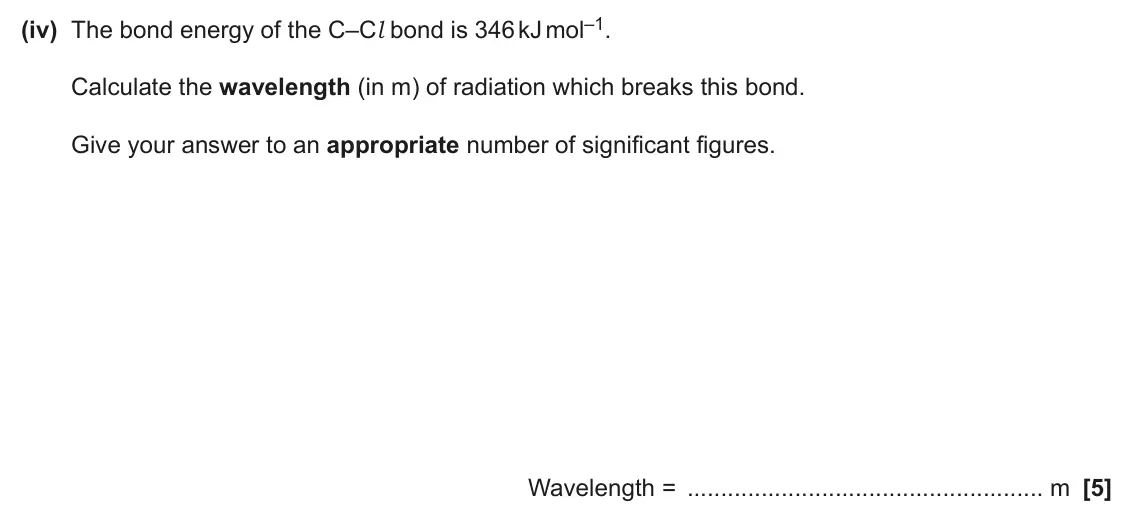 June 2025 Paper 2, question 1(a)(iv): The bond energy of the C–Cl bond is 346 kJ mol–1. Calculate the wavelength (in m) of radiation which breaks this bond. Give your answer to an appropriate number