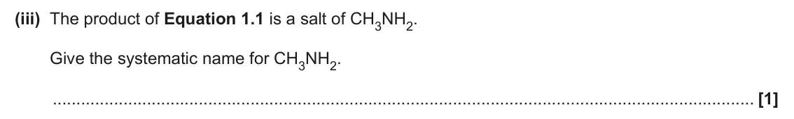 June 2025 Paper 2, question 1(b)(iii): The product of Equation 1.1 is a salt of CH3NH2. Give the systematic name for CH3NH2. [1]