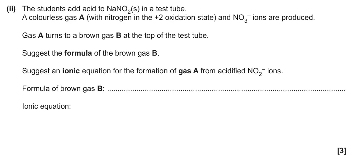 June 2025 Paper 2, question 2(d)(ii): The students add acid to NaNO2(s) in a test tube. – ions are produced. A colourless gas A (with nitrogen in the +2 oxidation state) and NO3 Gas A turns to a bro