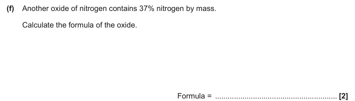 June 2025 Paper 2, question 2(f): Another oxide of nitrogen contains 37% nitrogen by mass. Calculate the formula of the oxide. Formula = [2]