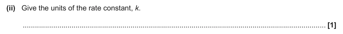 June 2025 Paper 2, question 3(d)(ii): Give the units of the rate constant, k. [1]
