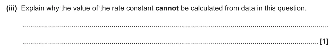 June 2025 Paper 2, question 3(d)(iii): Explain why the value of the rate constant cannot be calculated from data in this question. [1]