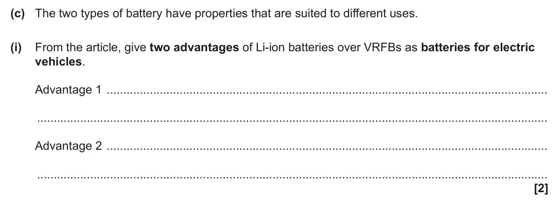 June 2025 Paper 2, question 5(c)(i): From the article, give two advantages of Li-ion batteries over VRFBs as batteries for electric vehicles. Advantage 1 Advantage 2 [2]