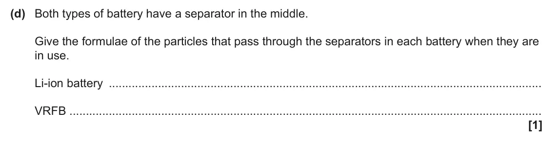 June 2025 Paper 2, question 5(d): Both types of battery have a separator in the middle. Give the formulae of the particles that pass through the separators in each battery when they are in use. 