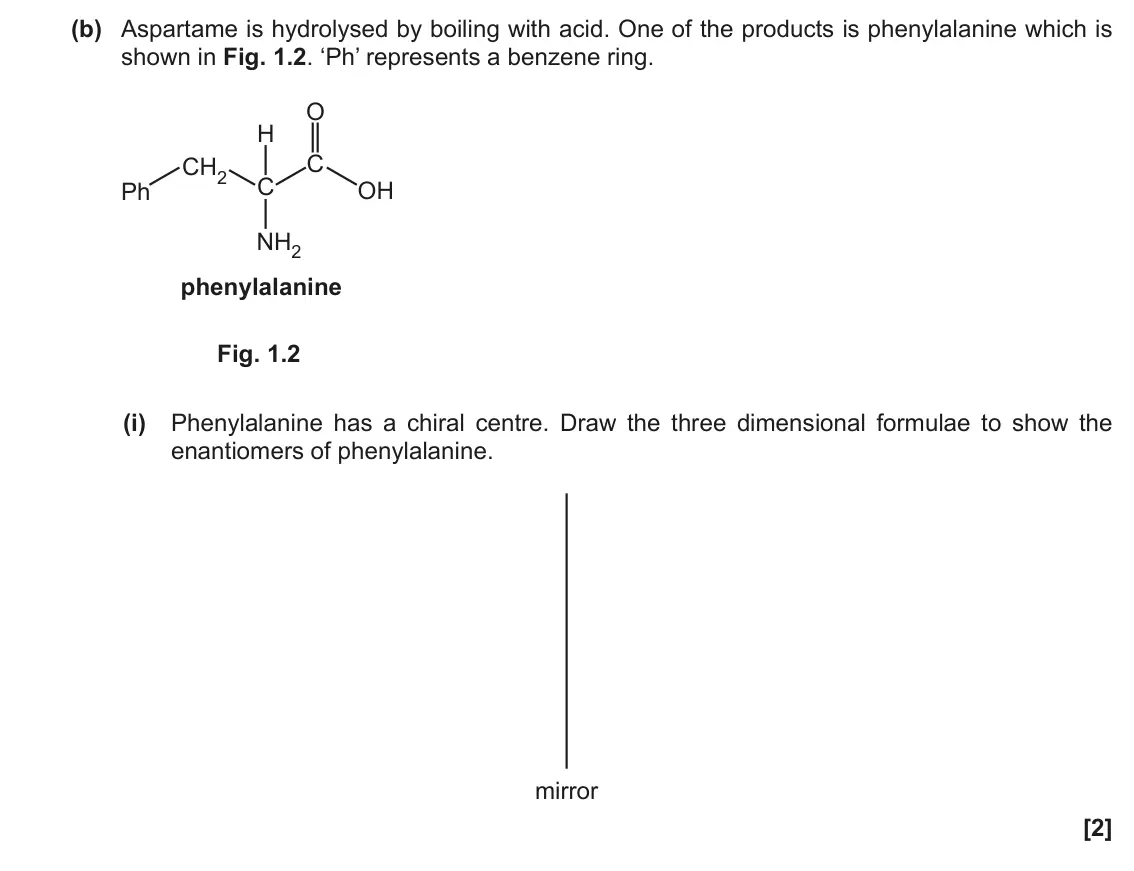 November 2020 Paper 2, question 1(b)(i): Phenylalanine has a chiral centre. Draw the three dimensional formulae to show the enantiomers of phenylalanine. mirror [2]