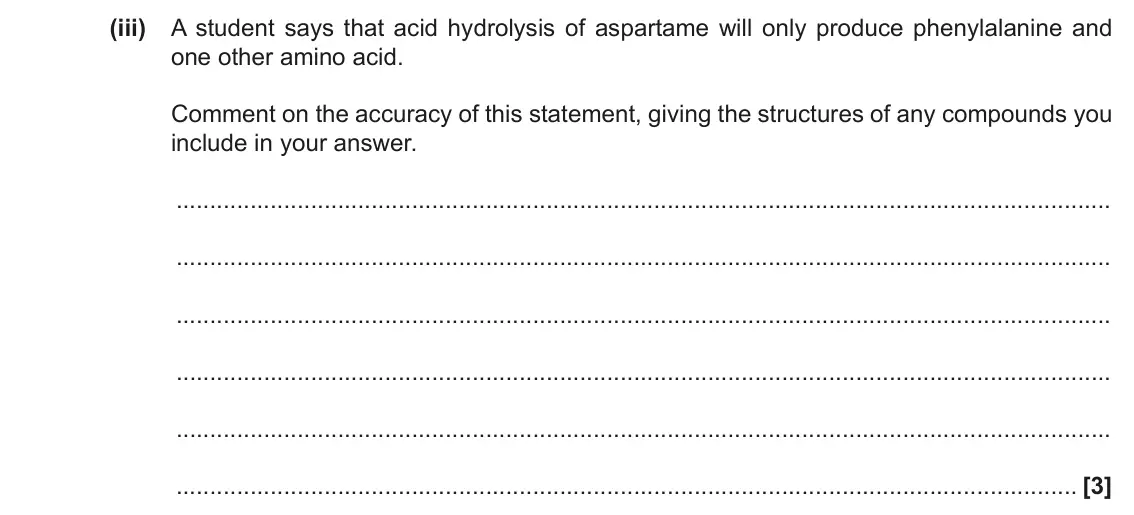 November 2020 Paper 2, question 1(b)(iii): A student says that acid hydrolysis of aspartame will only produce phenylalanine and one other amino acid. Comment on the accuracy of this statement, giving the