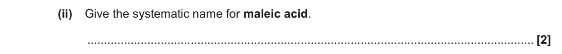 November 2020 Paper 2, question 4(b)(ii): Give the systematic name for maleic acid. [2]