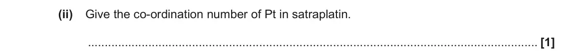 November 2020 Paper 2, question 5(d)(ii): Give the co-ordination number of Pt in satraplatin. [1]