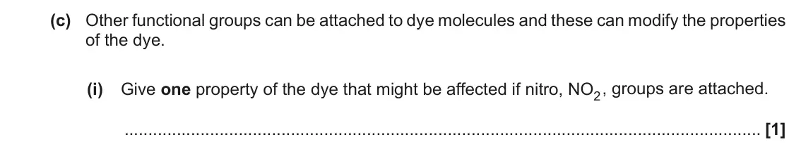 June 2018 Paper 3, question 1(c)(i): Give one property of the dye that might be affected if nitro, NO2 , groups are attached. [1]