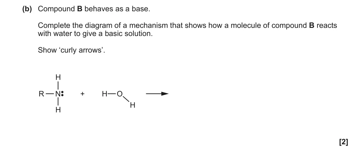June 2022 Paper 3, question 1(b): Compound B behaves as a base. Complete the diagram of a mechanism that shows how a molecule of compound B reacts with water to give a basic solution. Show ‘curl