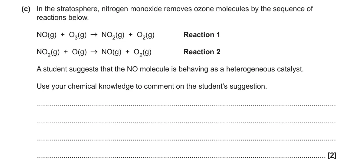 June 2023 Paper 3, question 1(c): In the stratosphere, nitrogen monoxide removes ozone molecules by the sequence of reactions below. NO(g) + O3(g) NO2(g) + O2(g) Reaction 1 NO2(g) + O(g) NO(g) +