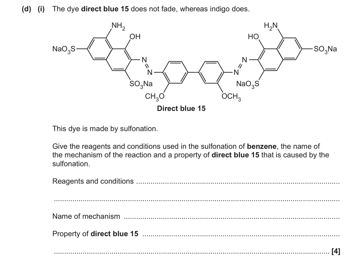 June 2023 Paper 3, question 3(d)(i): The dye direct blue 15 does not fade, whereas indigo does. NH2 H2N OH HO NaO3S SO3Na N N N N SO3Na NaO3S CH3O OCH3 Direct blue 15 This dye is made by sulfonatio
