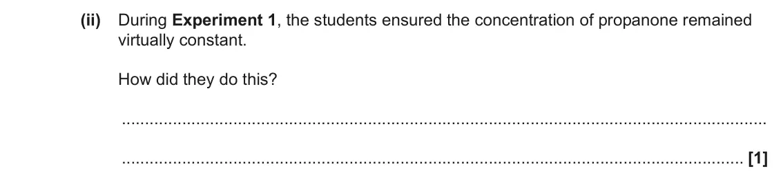 June 2023 Paper 3, question 4(a)(ii): During Experiment 1, the students ensured the concentration of propanone remained virtually constant. How did they do this? [1]