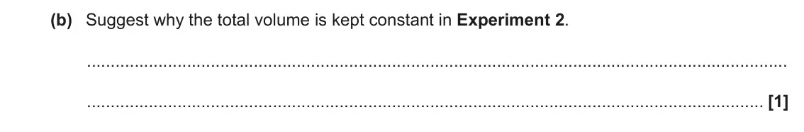 June 2023 Paper 3, question 4(b): Suggest why the total volume is kept constant in Experiment 2. [1]