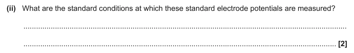 June 2024 Paper 3, question 1(a)(ii): What are the standard conditions at which these standard electrode potentials are measured? [2]