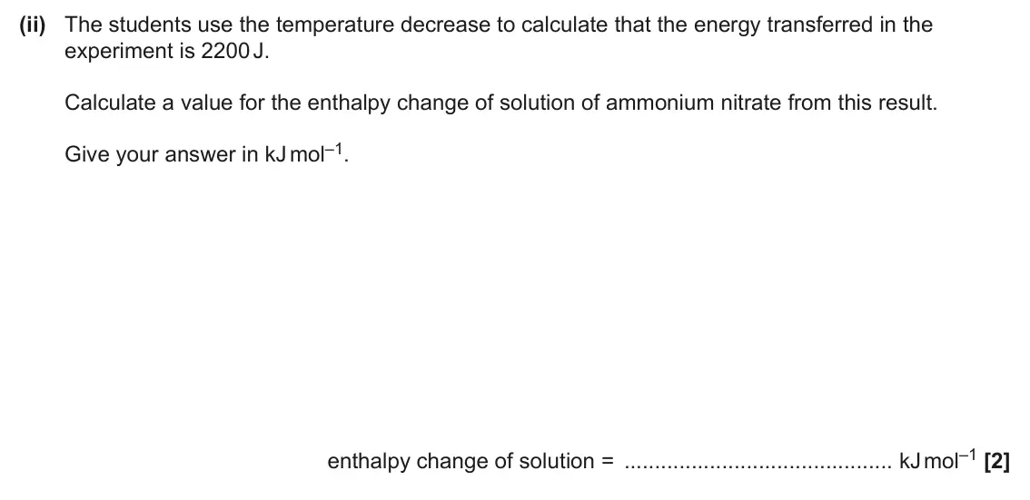 June 2024 Paper 3, question 4(c)(ii): The students use the temperature decrease to calculate that the energy transferred in the experiment is 2200 J. Calculate a value for the enthalpy change of sol