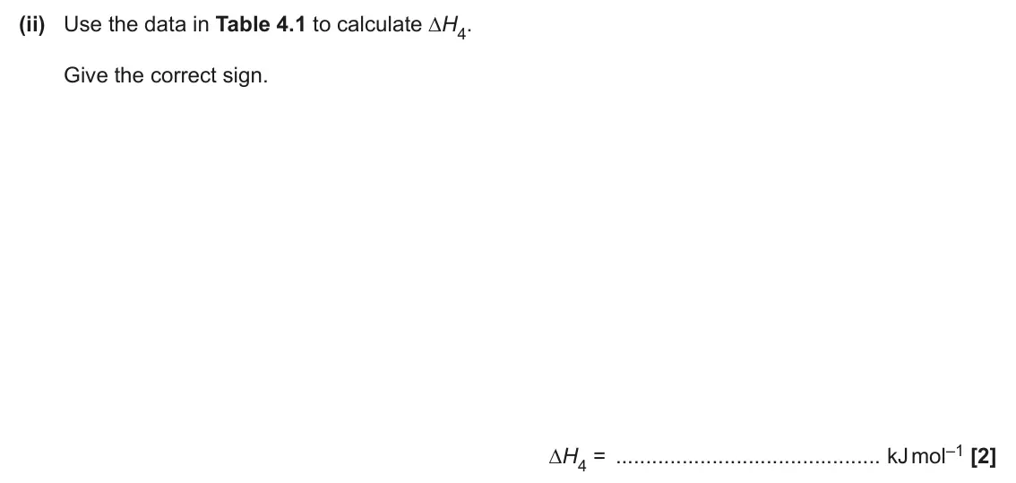 June 2024 Paper 3, question 4(d)(ii): Use the data in Table 4.1 to calculate ∆H4. Give the correct sign. ∆H4 = kJ mol–1 [2]