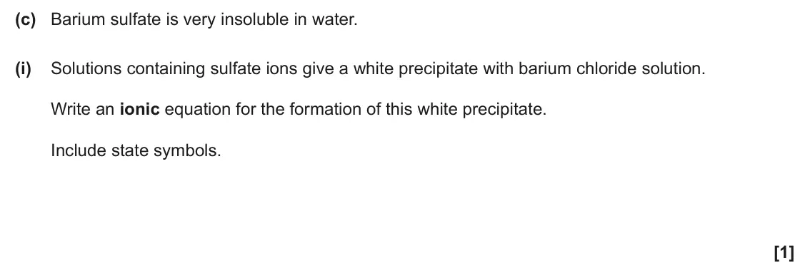 June 2025 Paper 3, question 1(c)(i): Solutions containing sulfate ions give a white precipitate with barium chloride solution. Write an ionic equation for the formation of this white precipitate. I