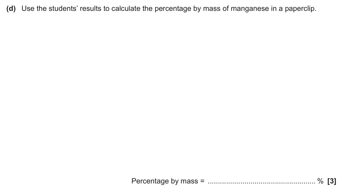 June 2025 Paper 3, question 4(d): Use the students’ results to calculate the percentage by mass of manganese in a paperclip. Percentage by mass = % [3]