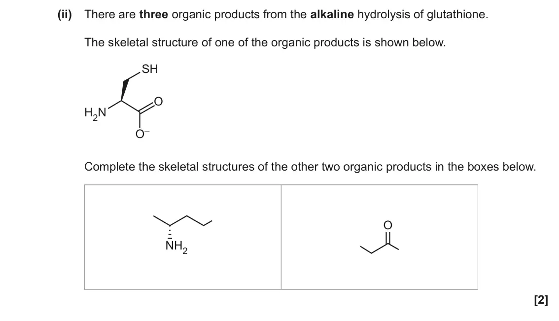 November 2021 Paper 3, question 2(b)(ii): There are three organic products from the alkaline hydrolysis of glutathione. The skeletal structure of one of the organic products is shown below. SH O H2N O– 