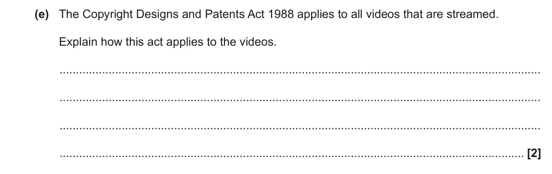 June 2022 Paper 1, question 2(e): The Copyright Designs and Patents Act 1988 applies to all videos that are streamed. Explain how this act applies to the videos. [2]