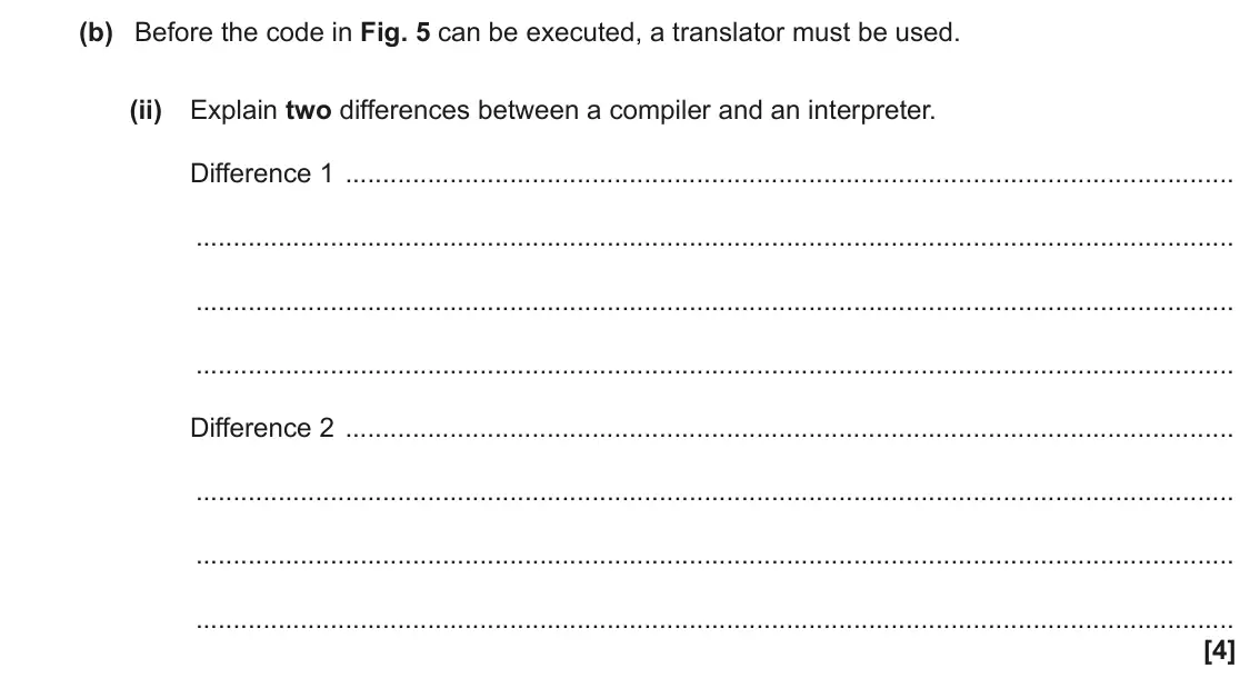 June 2022 Paper 1, question 5(b)(ii): Explain two differences between a compiler and an interpreter. Difference 1 Difference 2 [4]