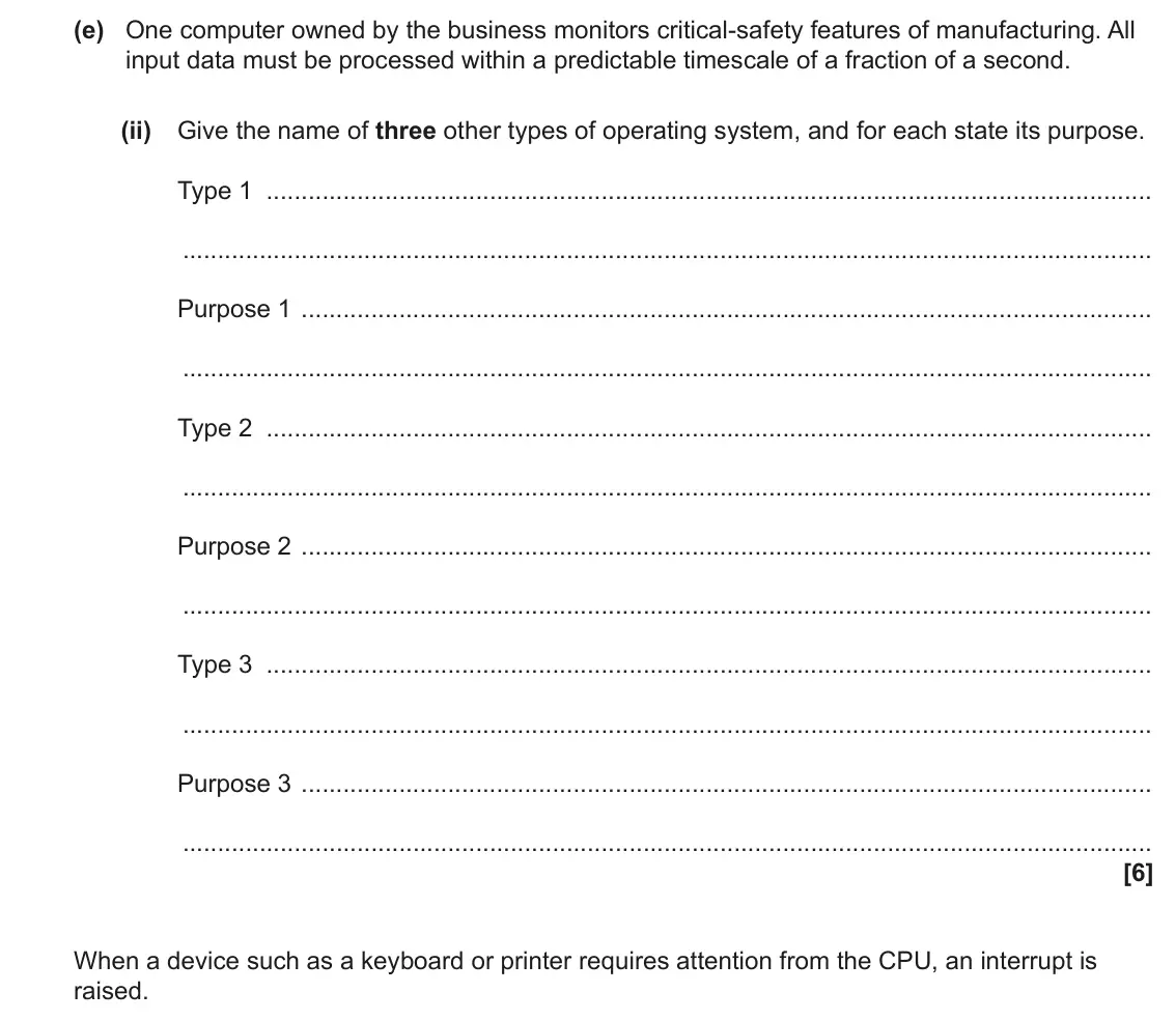 June 2023 Paper 1, question 1(e)(ii): Give the name of three other types of operating system, and for each state its purpose. Type 1 Purpose 1 Type 2 Purpose 2 Type 3 Purpose 3 [6] When a device suc