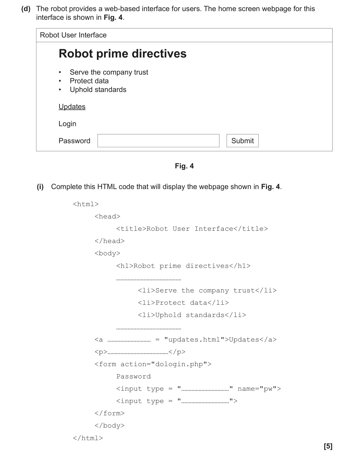 June 2023 Paper 1, question 4(d)(i): Complete this HTML code that will display the webpage shown in Fig. 4. <html> <head> <title>Robot User Interface</title> </head> <body> <h1>Robot prime directiv
