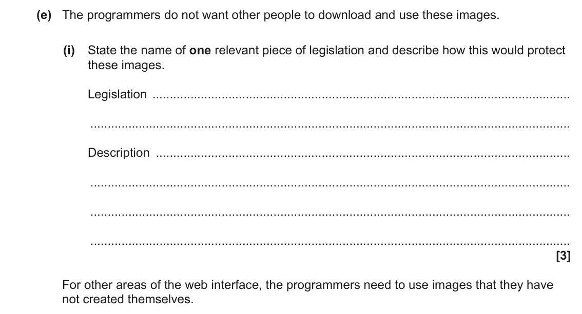 June 2023 Paper 1, question 4(e)(i): State the name of one relevant piece of legislation and describe how this would protect these images. Legislation Description [3] For other areas of the web int