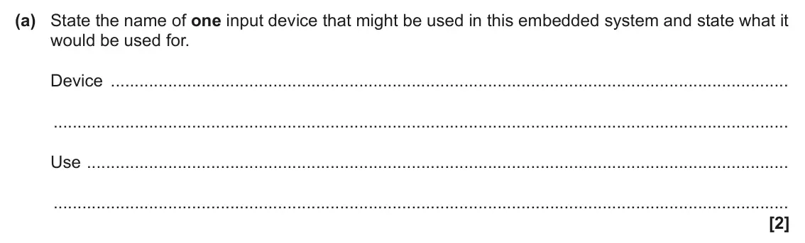 June 2024 Paper 1, question 2(a): State the name of one input device that might be used in this embedded system and state what it would be used for. Device Use [2]