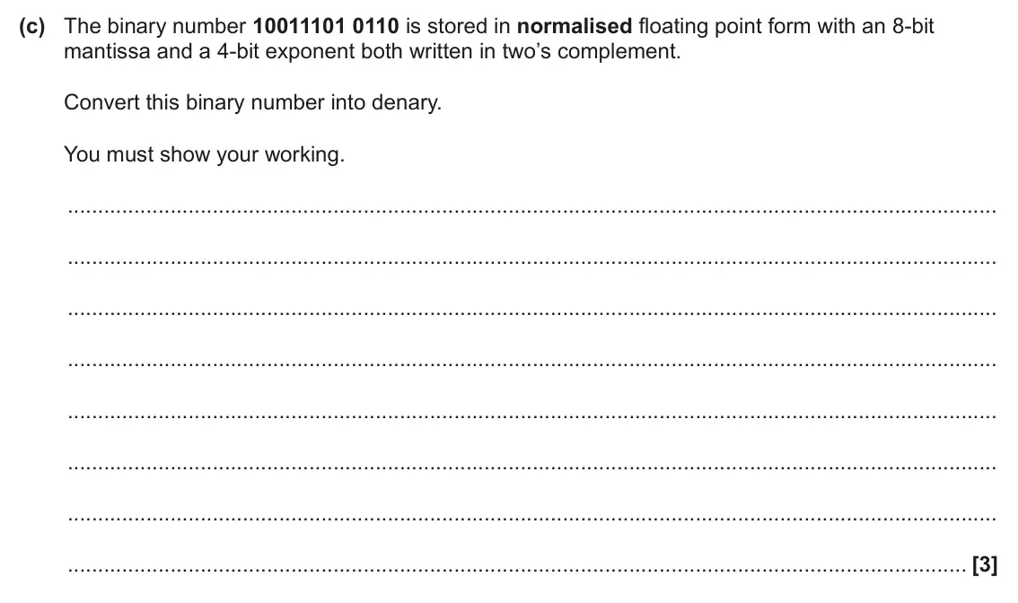 June 2024 Paper 1, question 4(c): The binary number 10011101 0110 is stored in normalised floating point form with an 8-bit mantissa and a 4-bit exponent both written in two’s complement. Conver