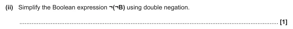June 2024 Paper 1, question 5(b)(ii): Simplify the Boolean expression ¬(¬B) using double negation. [1]