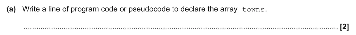 June 2024 Paper 1, question 8(a): Write a line of program code or pseudocode to declare the array towns. [2]