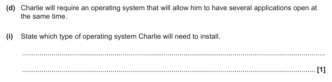 June 2025 Paper 1, question 1(d)(i): State which type of operating system Charlie will need to install. [1]