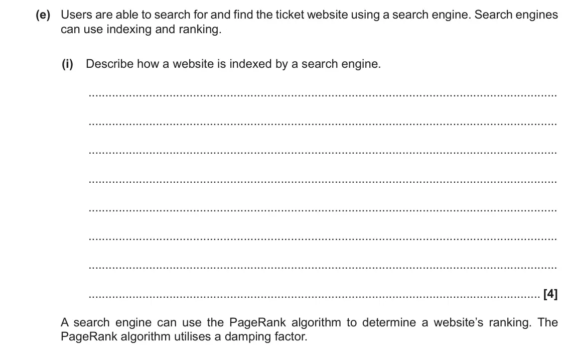November 2021 Paper 1, question 3(e)(i): Describe how a website is indexed by a search engine. [4] A search engine can use the PageRank algorithm to determine a website’s ranking. The PageRank algorith