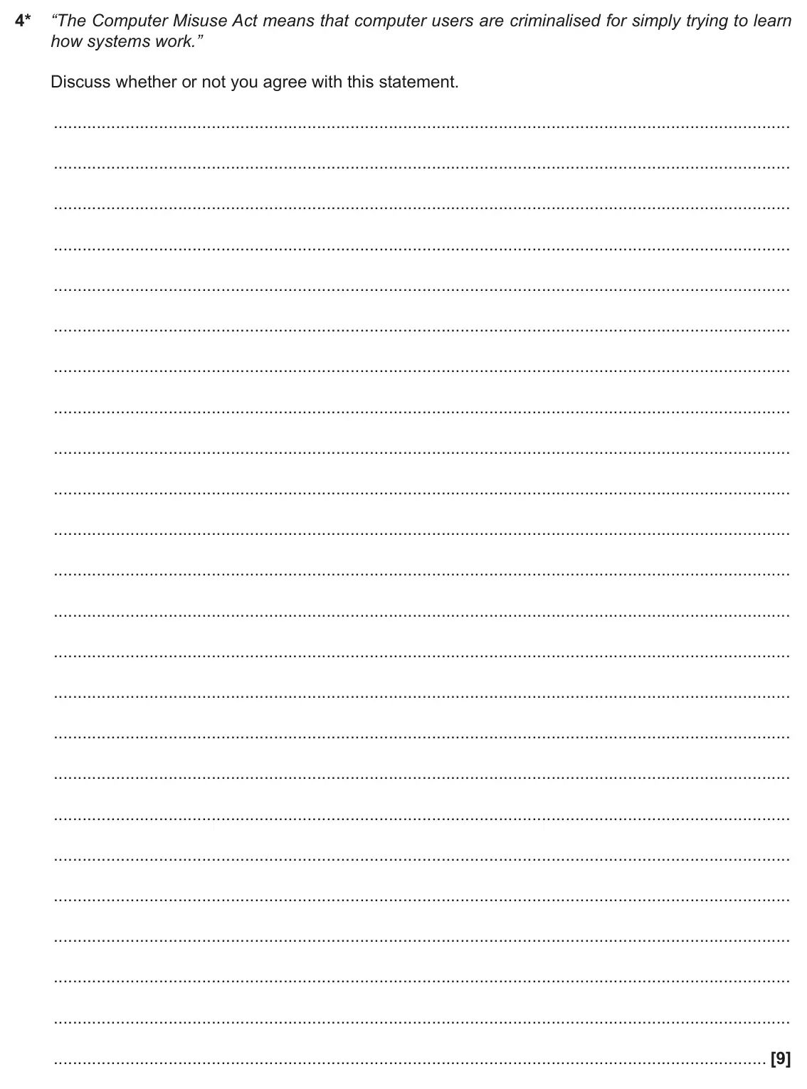 November 2021 Paper 1, question 4: 4* “The Computer Misuse Act means that computer users are criminalised for simply trying to learn how systems work.” Discuss whether or not you agree with this
