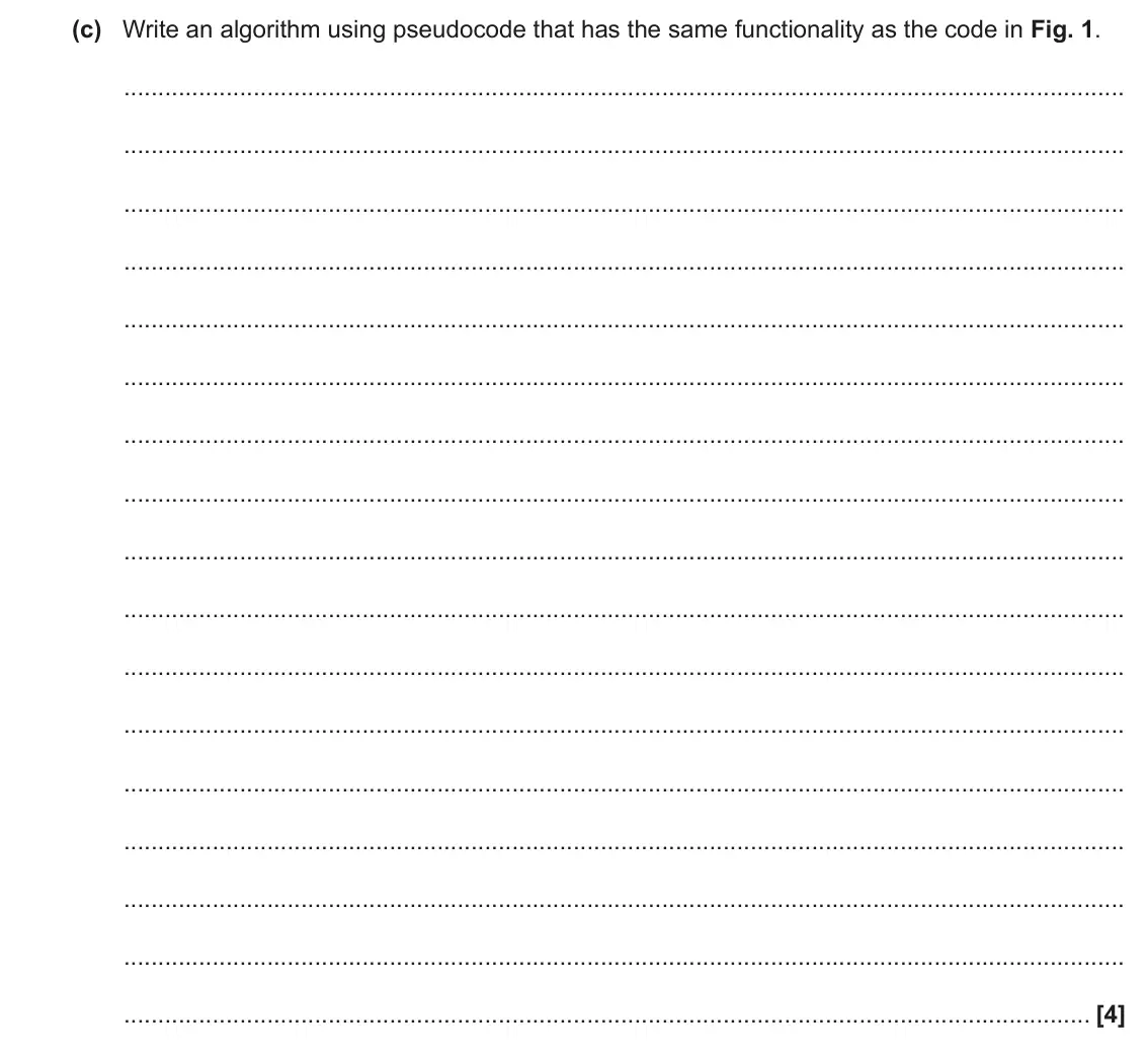 November 2021 Paper 1, question 6(c): Write an algorithm using pseudocode that has the same functionality as the code in Fig. 1. [4]