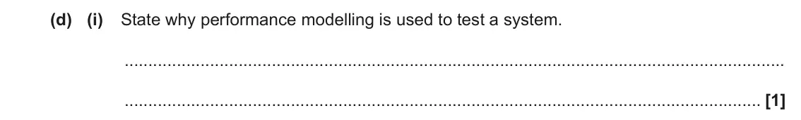June 2022 Paper 2, question 5(d)(i): State why performance modelling is used to test a system. [1]