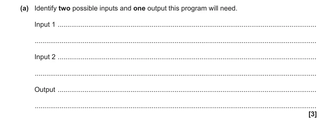 June 2023 Paper 2, question 8(a): Identify two possible inputs and one output this program will need. Input 1 Input 2 Output [3]
