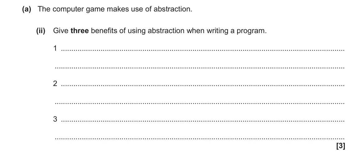 June 2023 Paper 2, question 9(a)(ii): Give three benefits of using abstraction when writing a program. 1 2 3 [3]