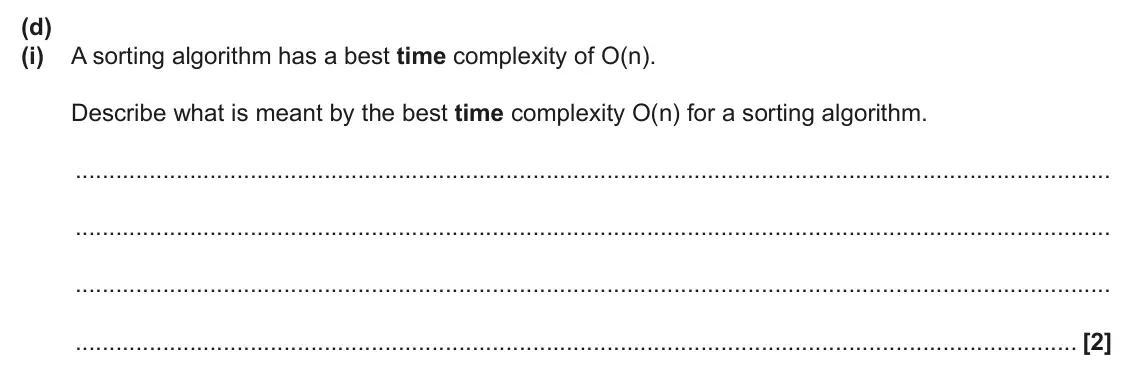 June 2024 Paper 2, question 6(d)(i): A sorting algorithm has a best time complexity of O(n). Describe what is meant by the best time complexity O(n) for a sorting algorithm. [2]