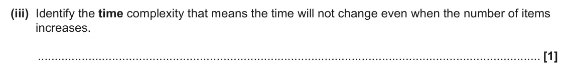 June 2024 Paper 2, question 6(d)(iii): Identify the time complexity that means the time will not change even when the number of items increases. [1]
